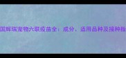 美国辉瑞宠物六联疫苗全成分适用品种及接种指南